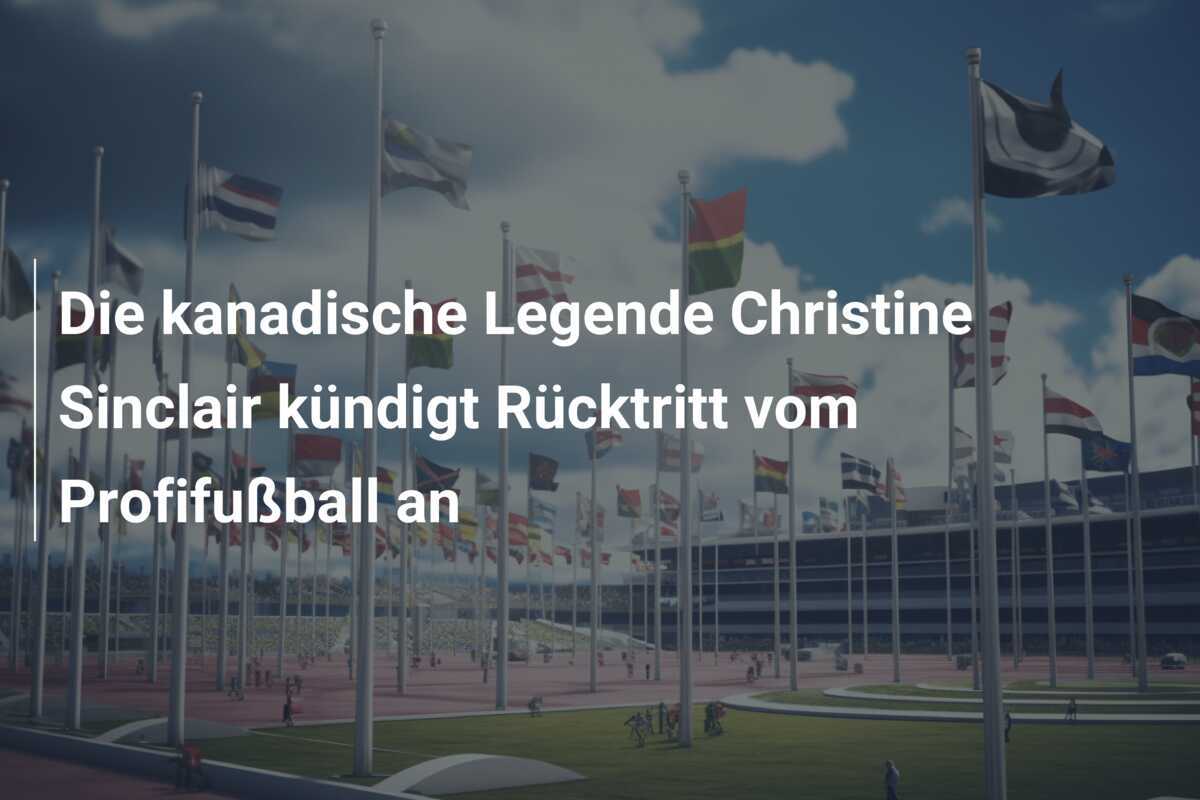 Die kanadische Legende Christine Sinclair kündigt Rücktritt vom Profifußball an