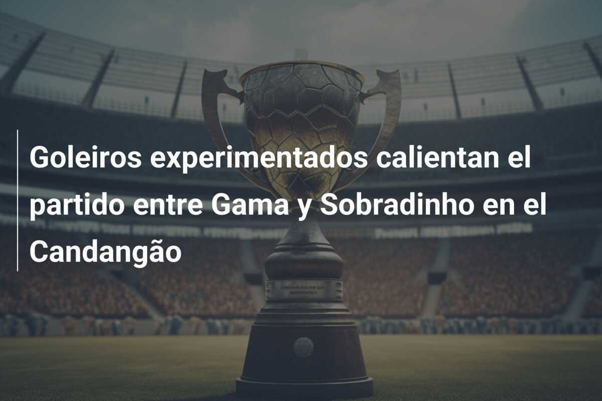 Goleiros experimentados calientan el partido entre Gama y Sobradinho en el Candangão