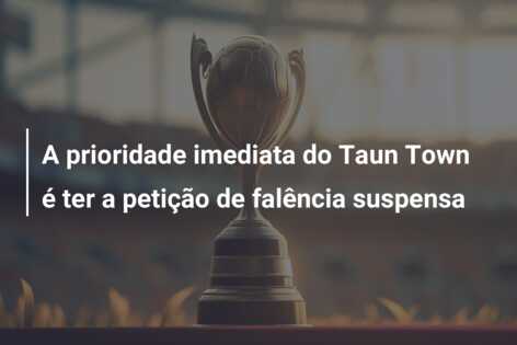 A prioridade imediata do Taun Town é ter a petição de falência suspensa