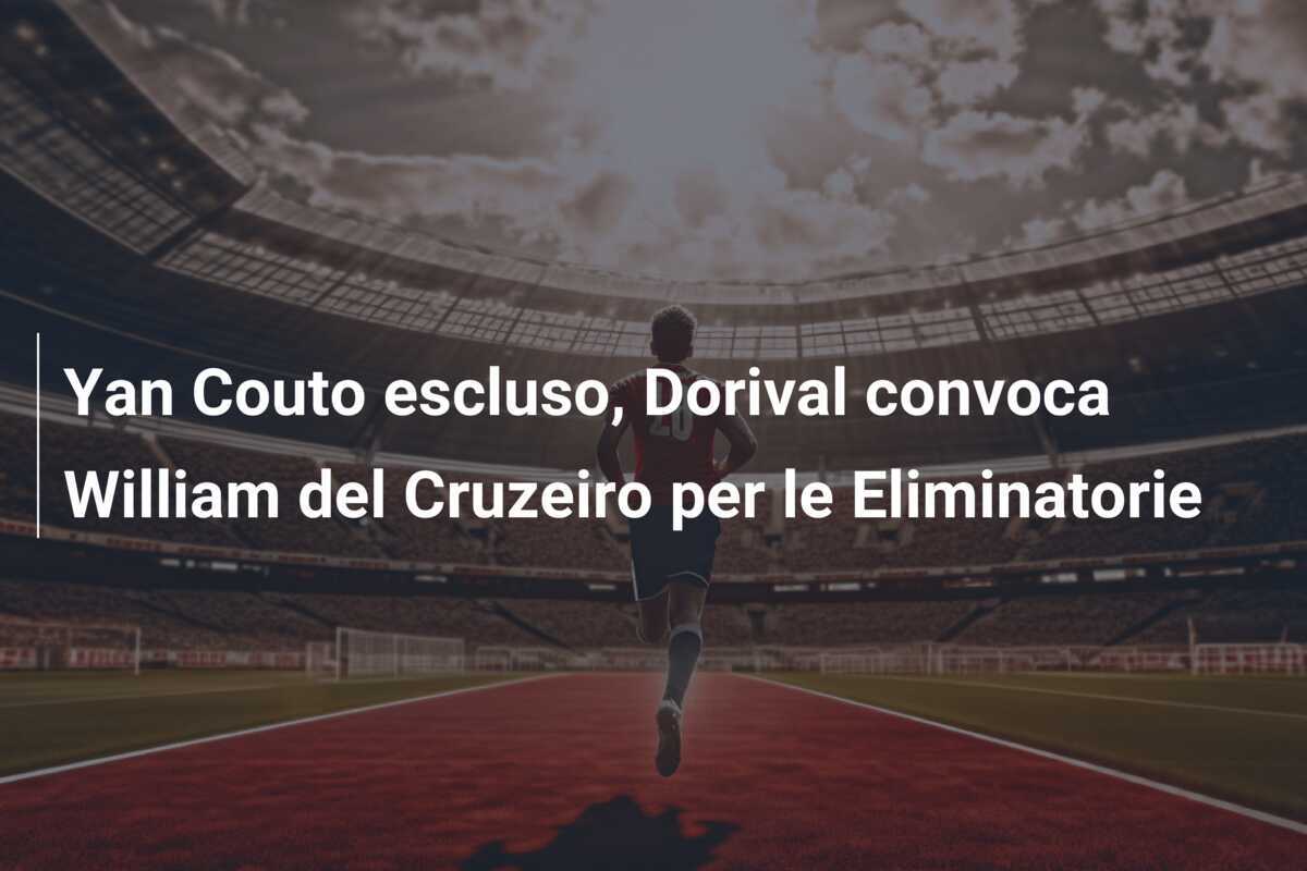 Yan Couto escluso, Dorival convoca William del Cruzeiro per le Eliminatorie