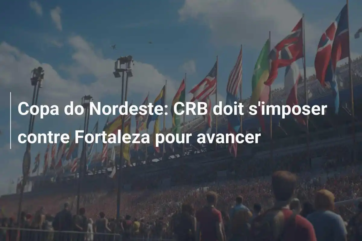 Copa do Nordeste: CRB doit s'imposer contre Fortaleza pour avancer