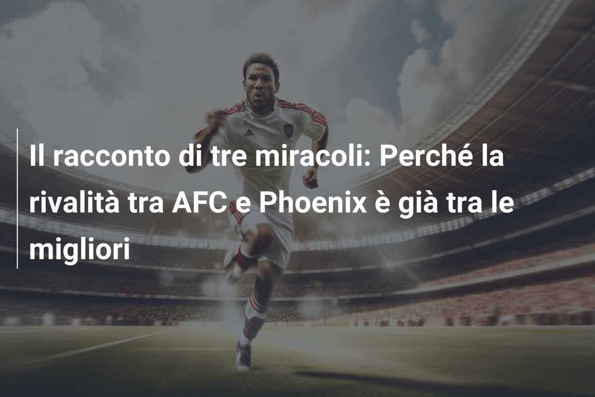 Il racconto di tre miracoli: Perché la rivalità tra AFC e Phoenix è già tra le migliori