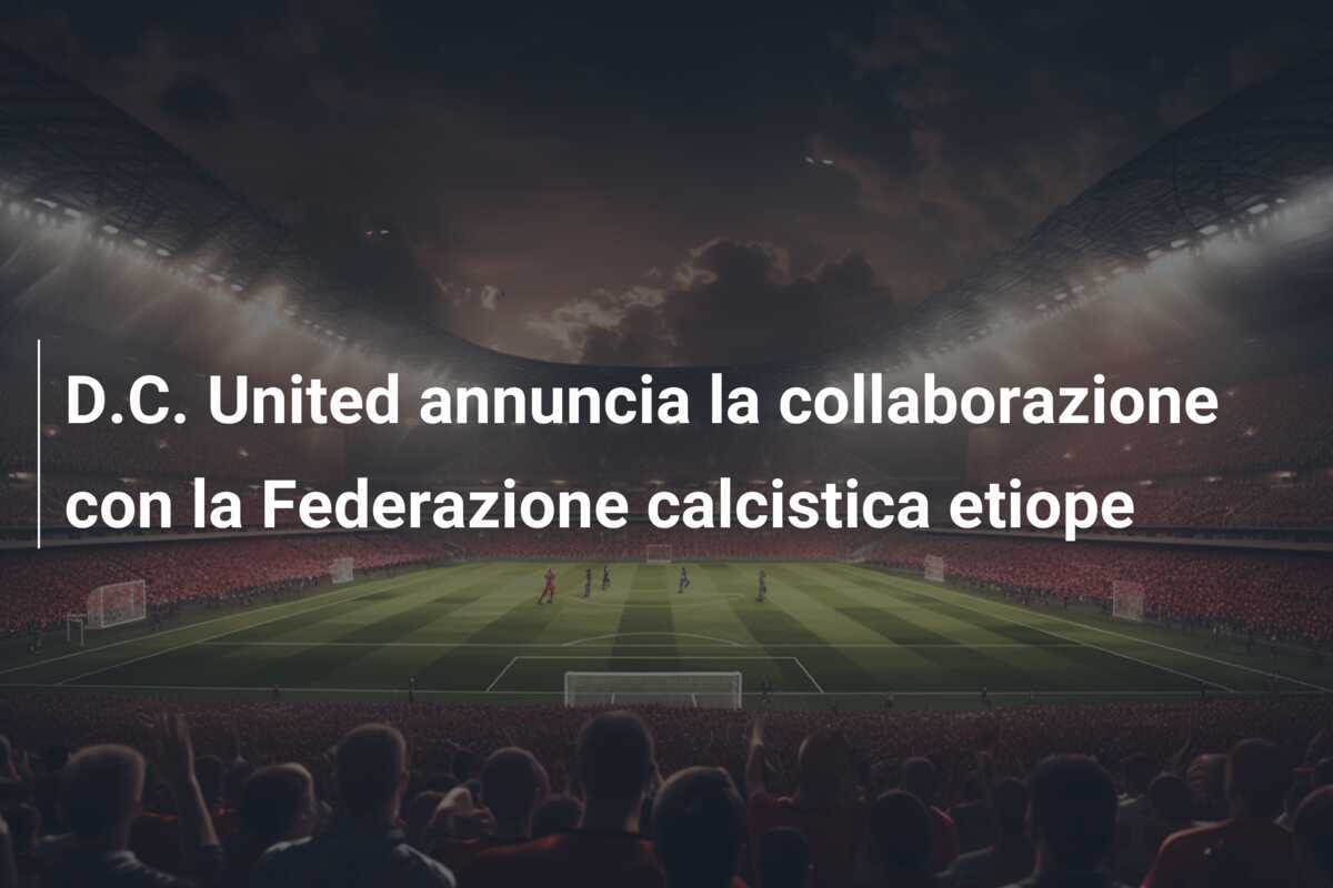 D.C. United annuncia la collaborazione con la Federazione calcistica etiope