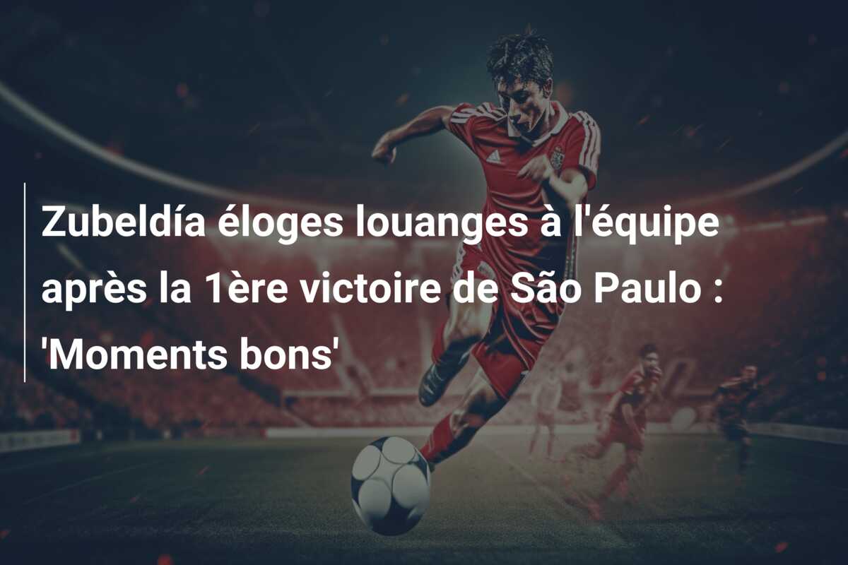 Zubeldía éloges louanges à l’équipe après la 1ère victoire de São Paulo : ‘Moments bons’