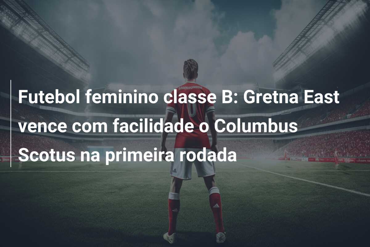 Futebol feminino classe B: Gretna East vence com facilidade o Columbus Scotus na primeira rodada