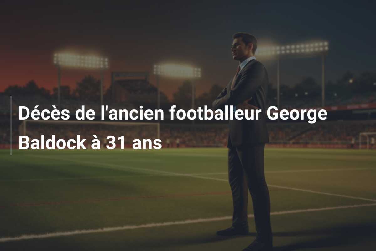 Décès de l'ancien footballeur George Baldock à 31 ans