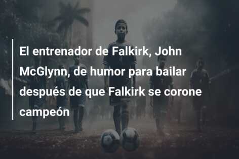 El entrenador de Falkirk, John McGlynn, de humor para bailar después de que Falkirk se corone campeón