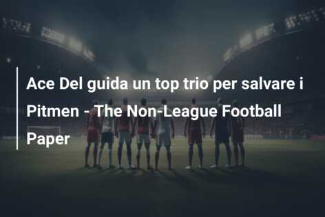 Ace Del guida un top trio per salvare i Pitmen – The Non-League Football Paper