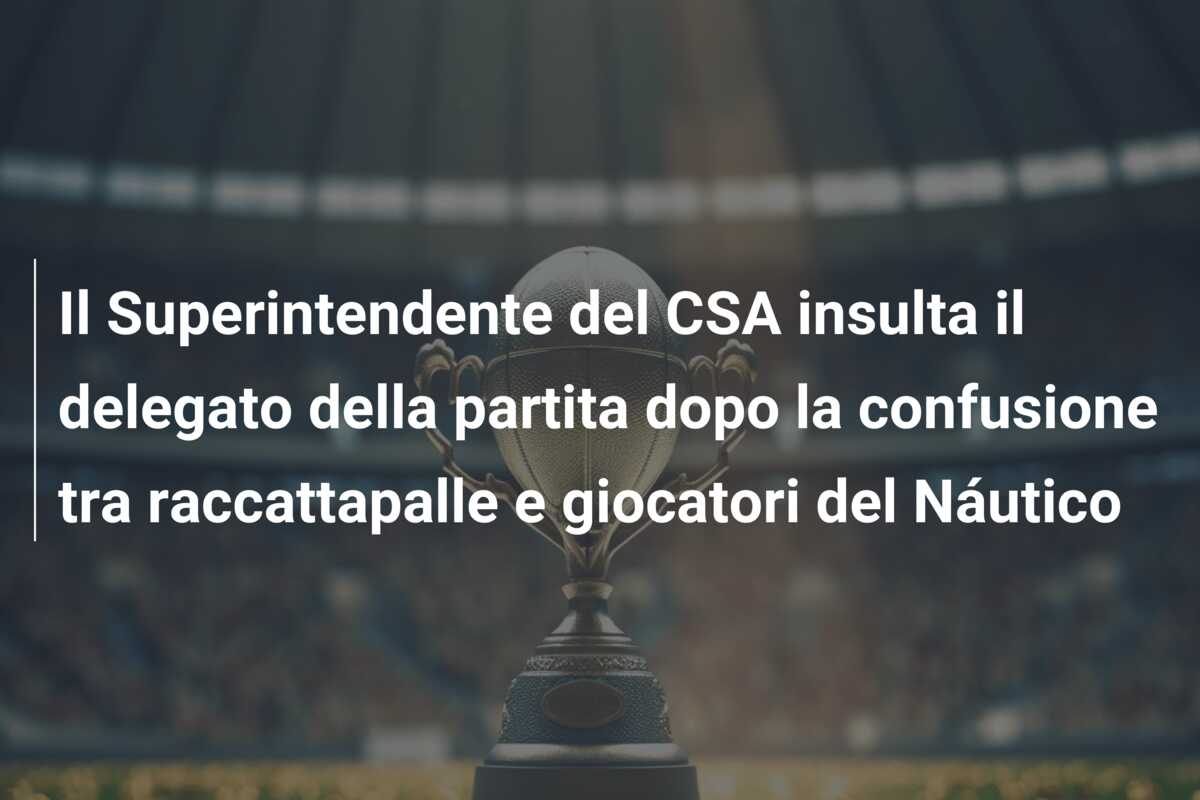 Il Superintendente del CSA insulta il delegato della partita dopo la confusione tra raccattapalle e giocatori del Náutico