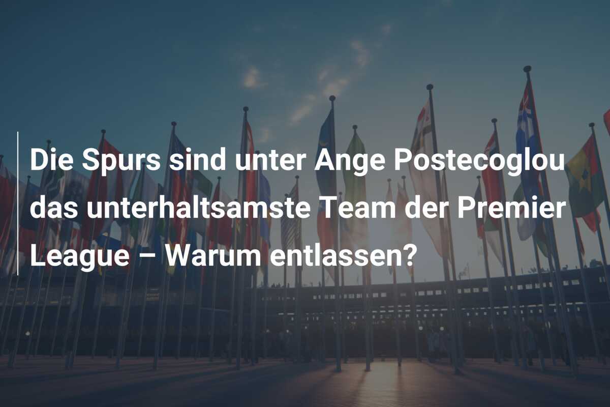 Die Spurs sind unter Ange Postecoglou das unterhaltsamste Team der Premier League – Warum entlassen?