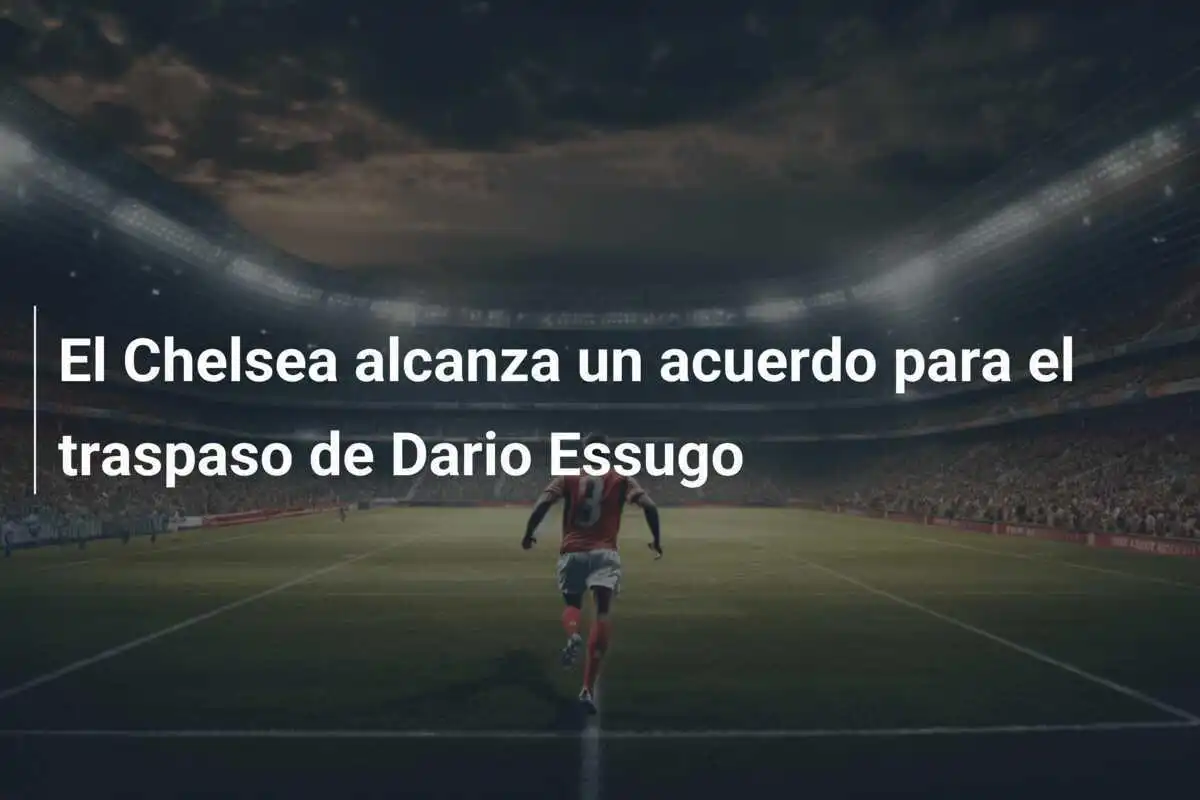El Chelsea alcanza un acuerdo para el traspaso de Dario Essugo
