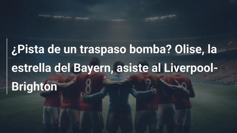¿Pista de un traspaso bomba? Olise, la estrella del Bayern, asiste al Liverpool-Brighton