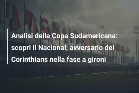Analisi della Copa Sudamericana: scopri il Nacional, avversario del Corinthians nella fase a gironi