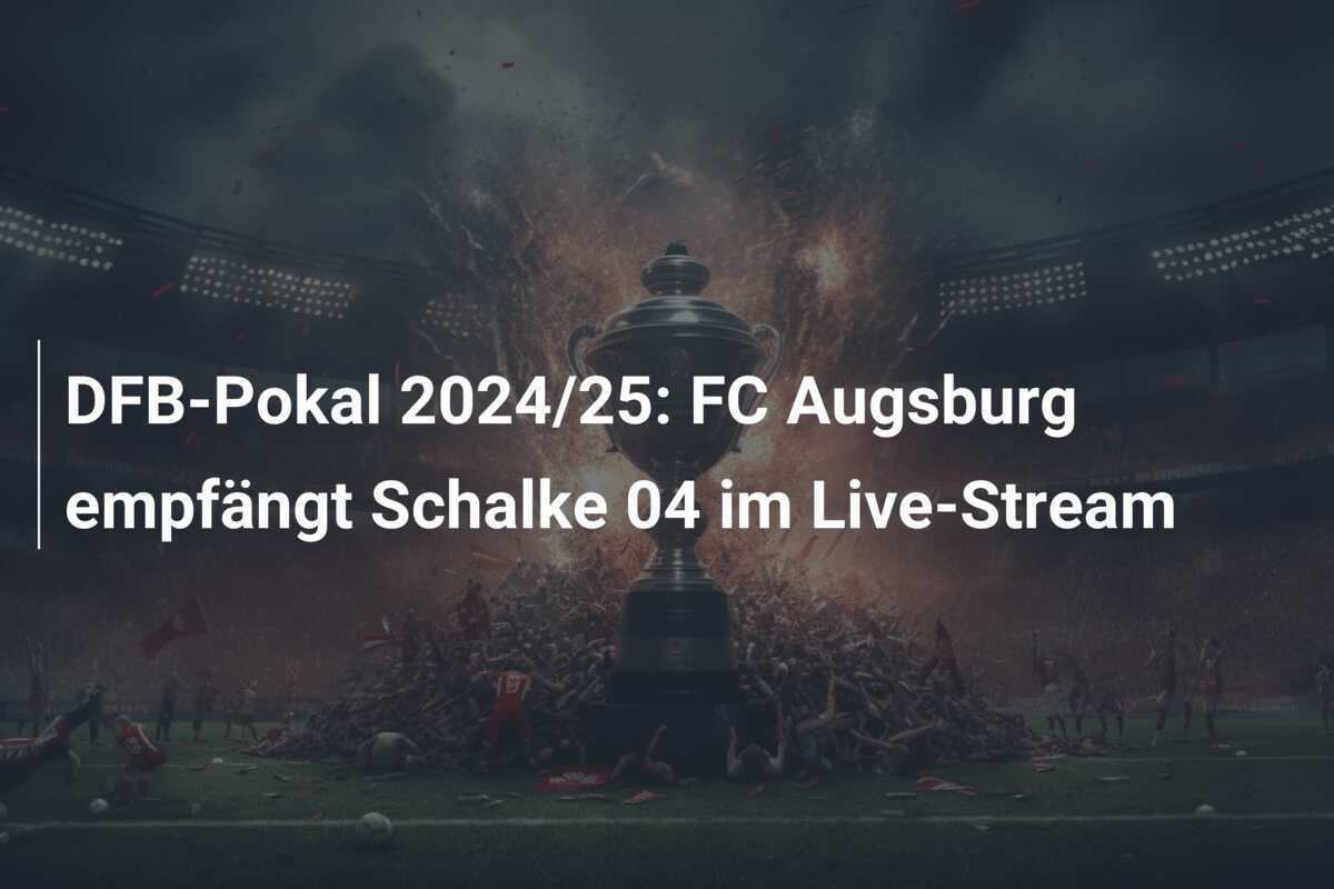 DFB-Pokal 2024/25: FC Augsburg empfängt Schalke 04 im Live-Stream