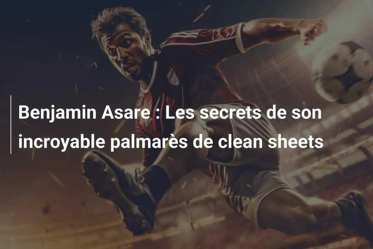 Benjamin Asare : Les secrets de son incroyable palmarès de clean sheets