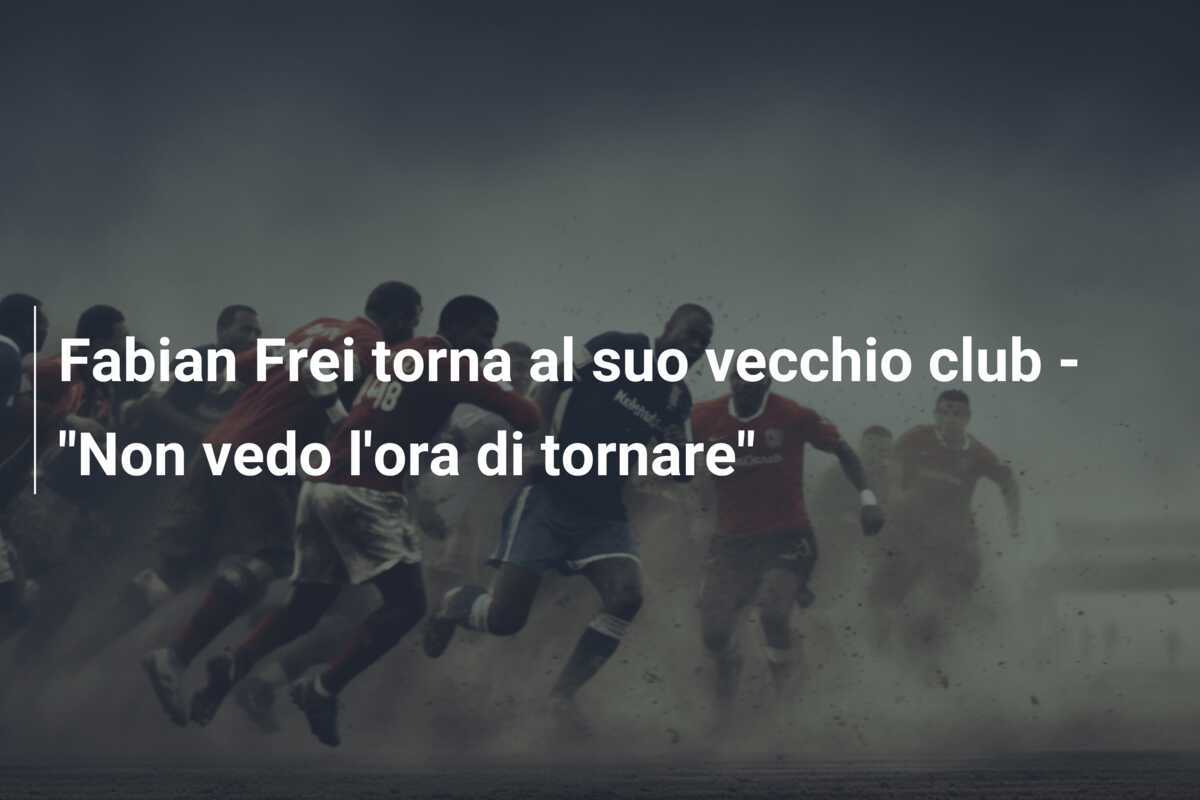 Fabian Frei torna al suo vecchio club - "Non vedo l'ora di tornare"