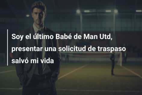 Soy el último Babé de Man Utd, presentar una solicitud de traspaso salvó mi vida