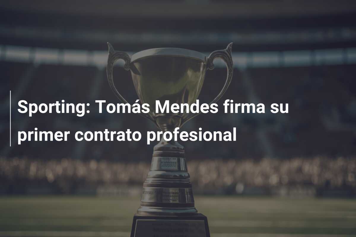 Sporting: Tomás Mendes firma su primer contrato profesional