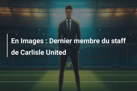 En Images : Dernier membre du staff de Carlisle United