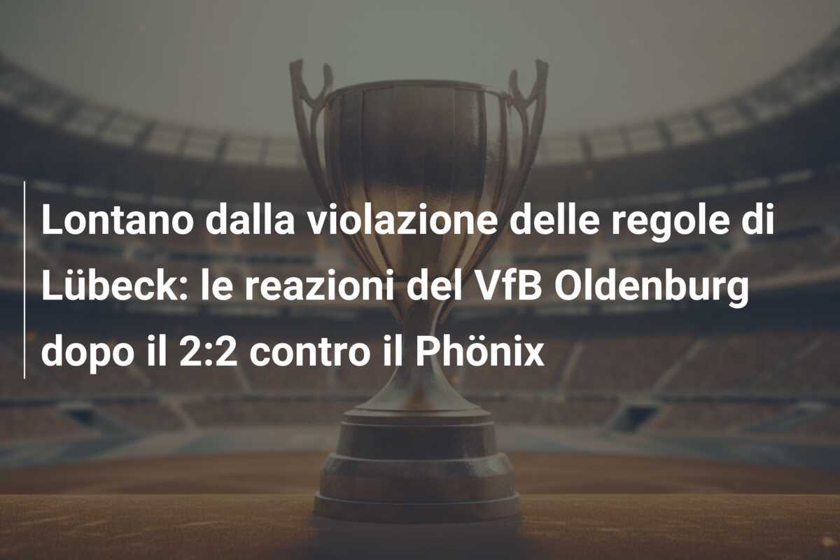 Lontano dalla violazione delle regole di Lübeck: le reazioni del VfB Oldenburg dopo il 2:2 contro il Phönix