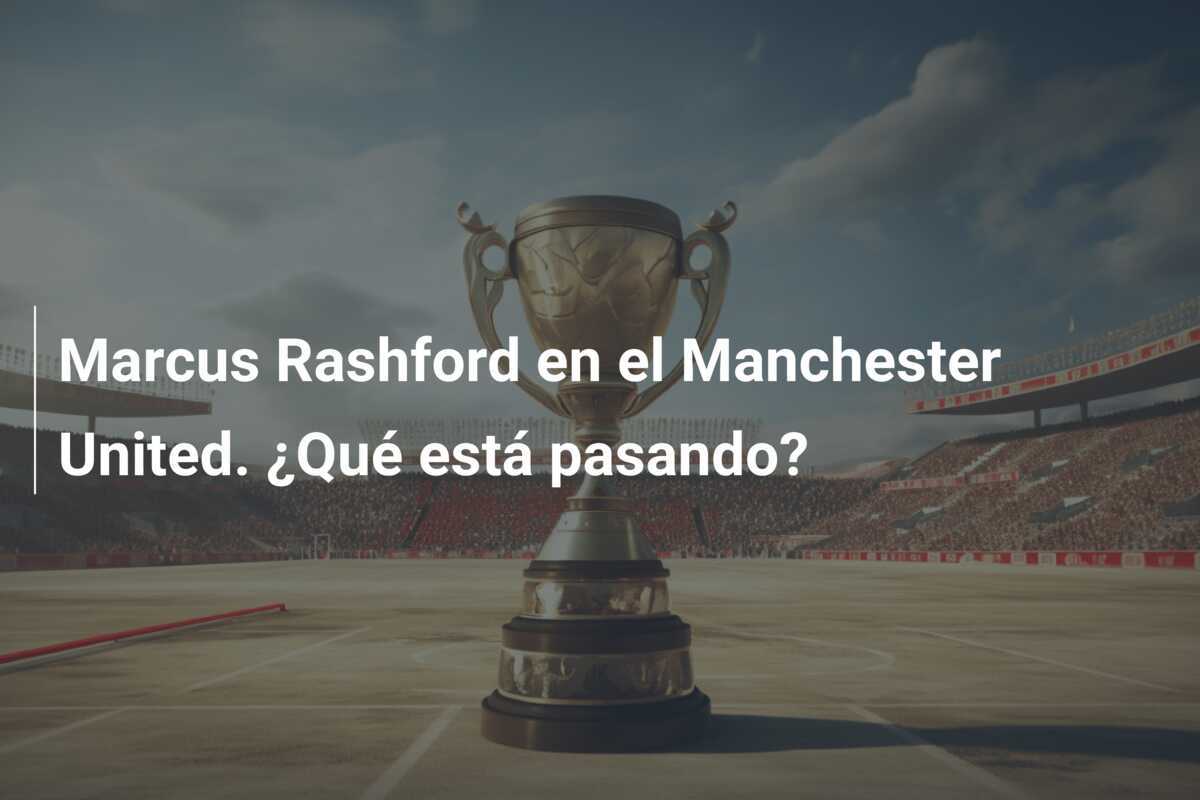 Marcus Rashford en el Manchester United. ¿Qué está pasando?