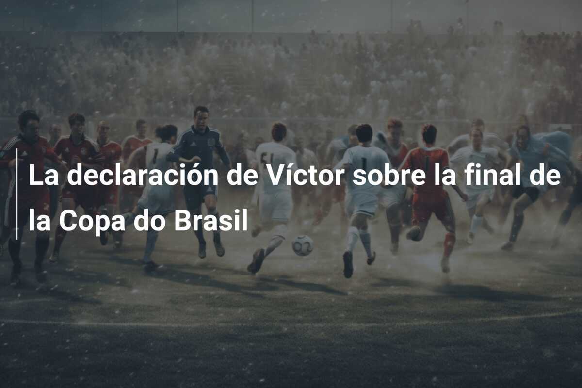 La declaración de Víctor sobre la final de la Copa do Brasil