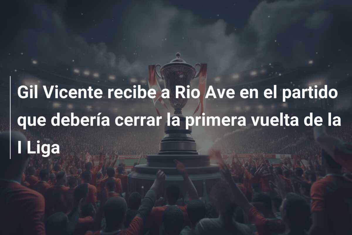 Gil Vicente recibe a Rio Ave en el partido que debería cerrar la primera vuelta de la I Liga