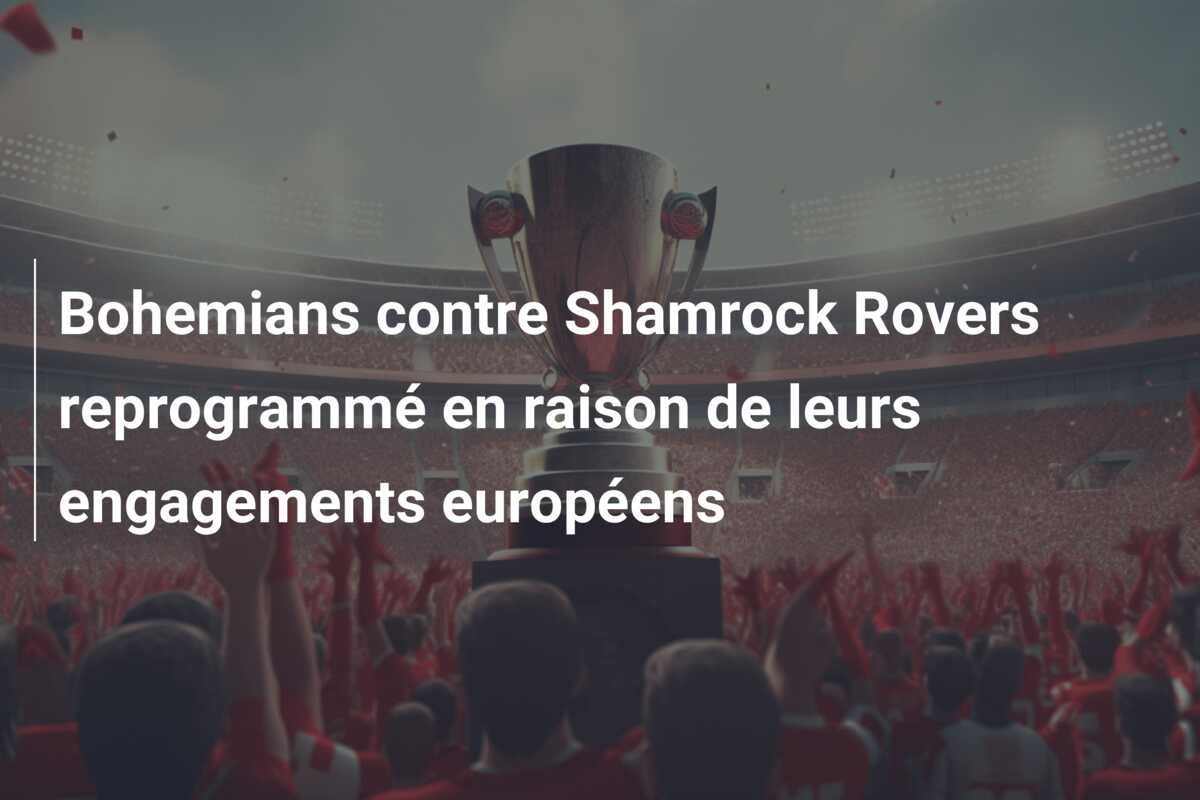 Bohemians contre Shamrock Rovers reprogrammé en raison de leurs engagements européens