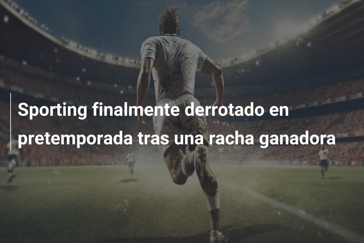Sporting finalmente derrotado en pretemporada tras una racha ganadora