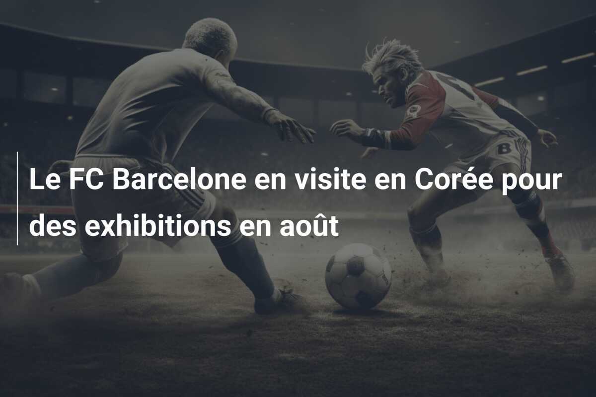 Le FC Barcelone en visite en Corée pour des exhibitions en août