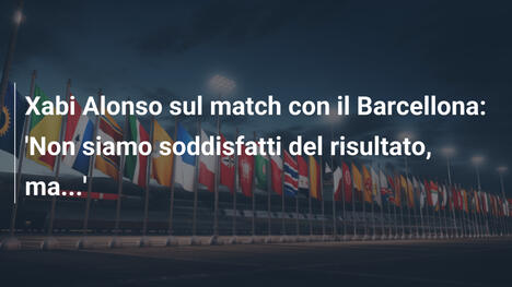 Xabi Alonso sul match con il Barcellona: 'Non siamo soddisfatti del risultato, ma...'