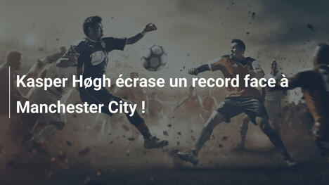 Kasper Høgh écrase un record face à Manchester City !