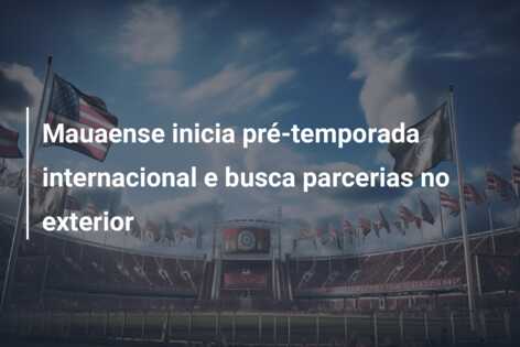 Mauaense inicia pré-temporada internacional e busca parcerias no exterior