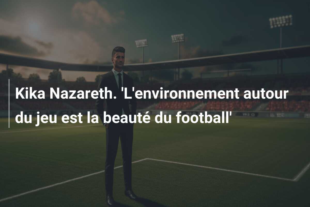 Kika Nazareth. ‘L’environnement autour du jeu est la beauté du football’