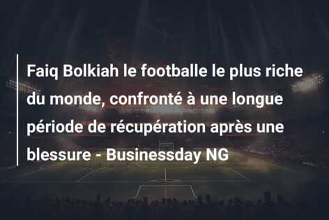 Faiq Bolkiah le footballe le plus riche du monde, confronté à une longue période de récupération après une blessure – Businessday NG