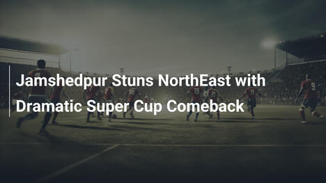 Jamshedpur Stupisce NorthEast con Rimonta Drammatica in Super Cup