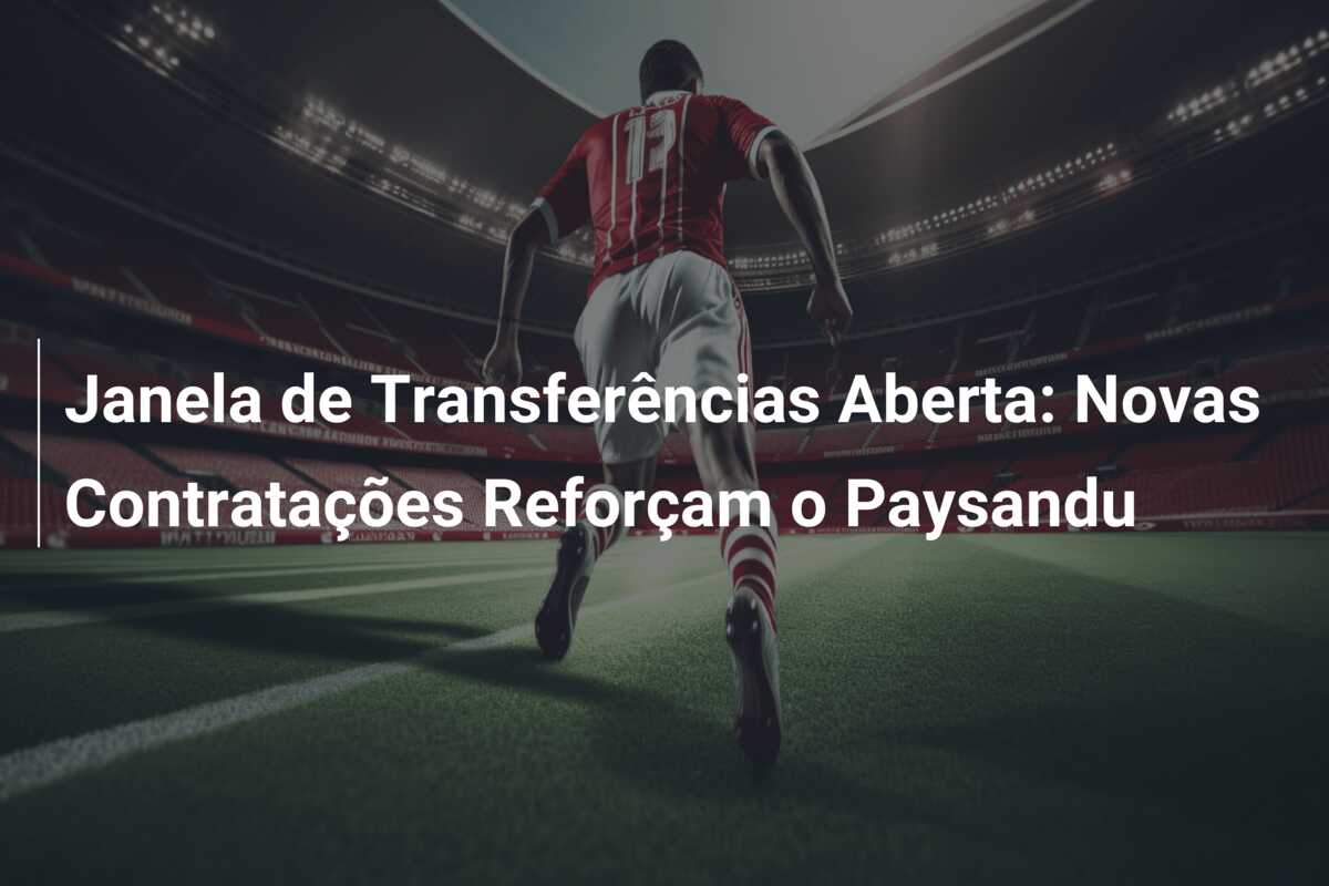 Janela de Transferências Aberta: Novas Contratações Reforçam o Paysandu