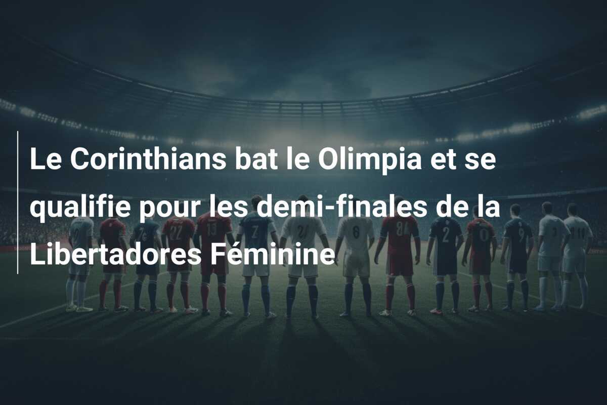 Le Corinthians bat le Olimpia et se qualifie pour les demi-finales de la Libertadores Féminine