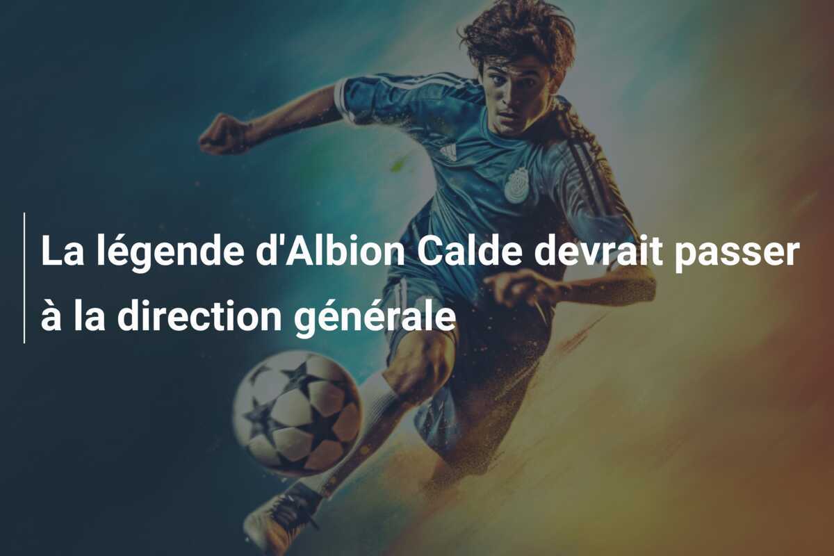 La légende d'Albion Calde devrait passer à la direction générale