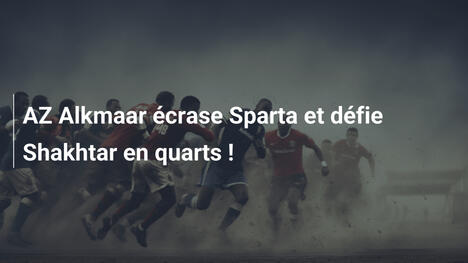 AZ Alkmaar écrase Sparta et défie Shakhtar en quarts !