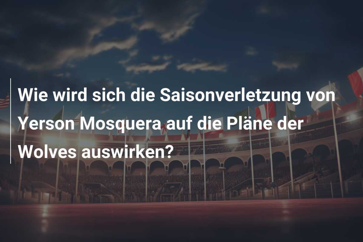 Wie wird sich die Saisonverletzung von Yerson Mosquera auf die Pläne der Wolves auswirken?