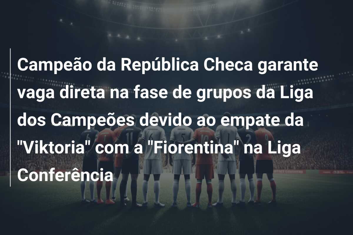 Campeão da República Checa garante vaga direta na fase de grupos da Liga dos Campeões devido ao empate da “Viktoria” com a “Fiorentina” na Liga Conferência