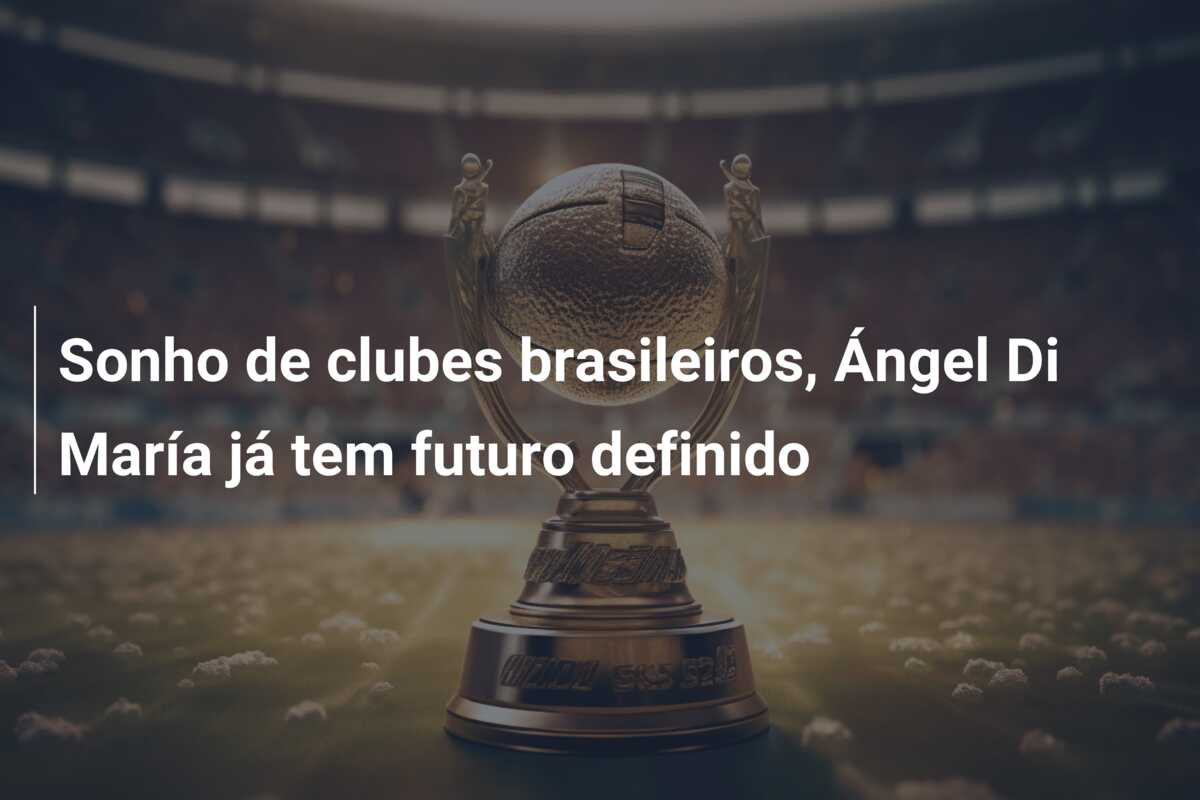 Sonho de clubes brasileiros, Ángel Di María já tem futuro definido