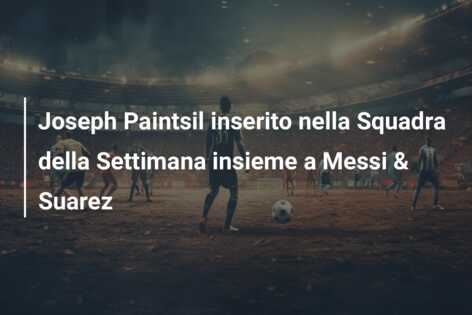 Joseph Paintsil inserito nella Squadra della Settimana insieme a Messi & Suarez