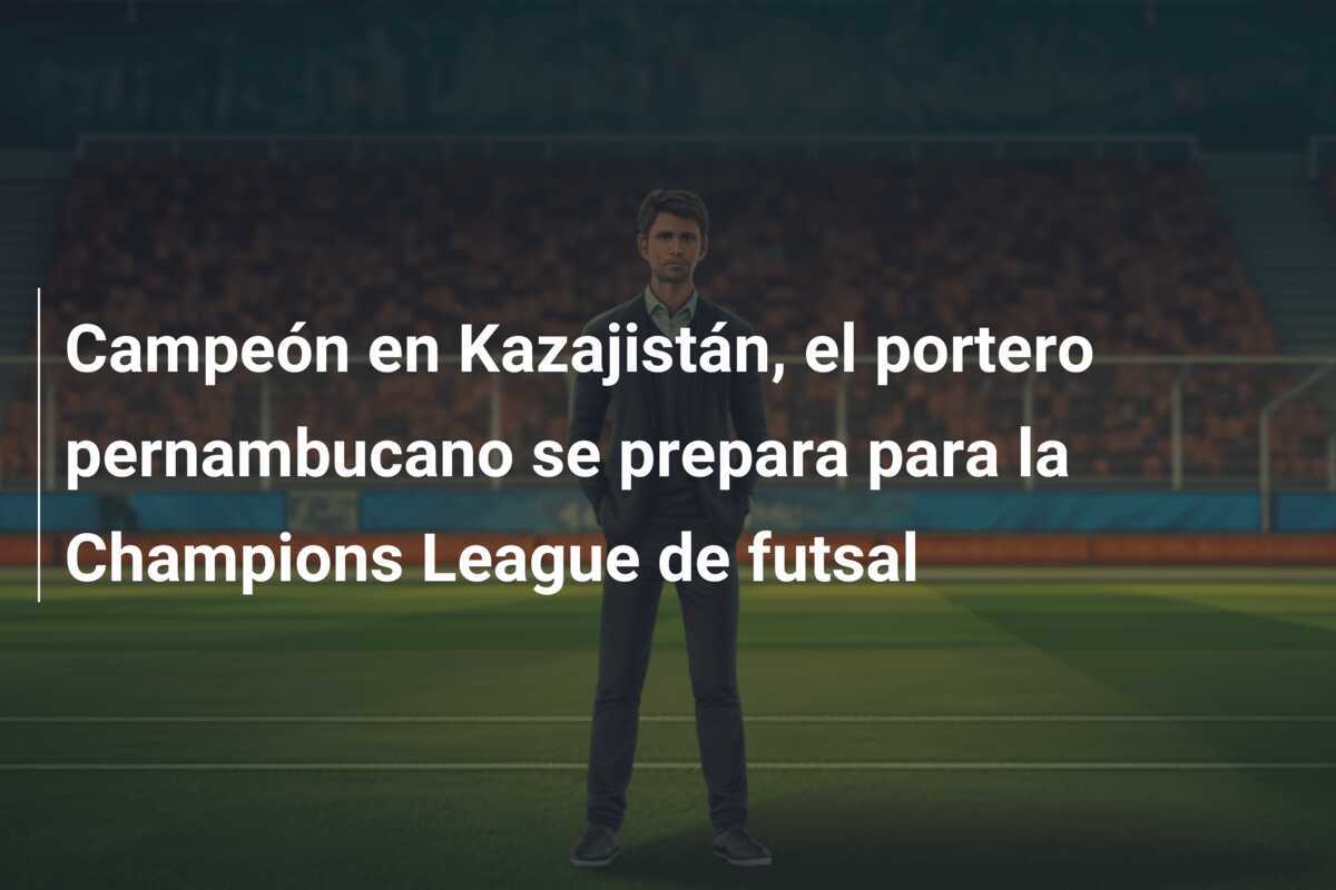 Campeón en Kazajistán, el portero pernambucano se prepara para la Champions League de futsal