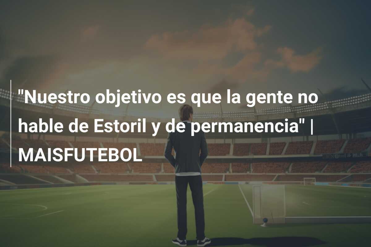 "Nuestro objetivo es que la gente no hable de Estoril y de permanencia" | MAISFUTEBOL