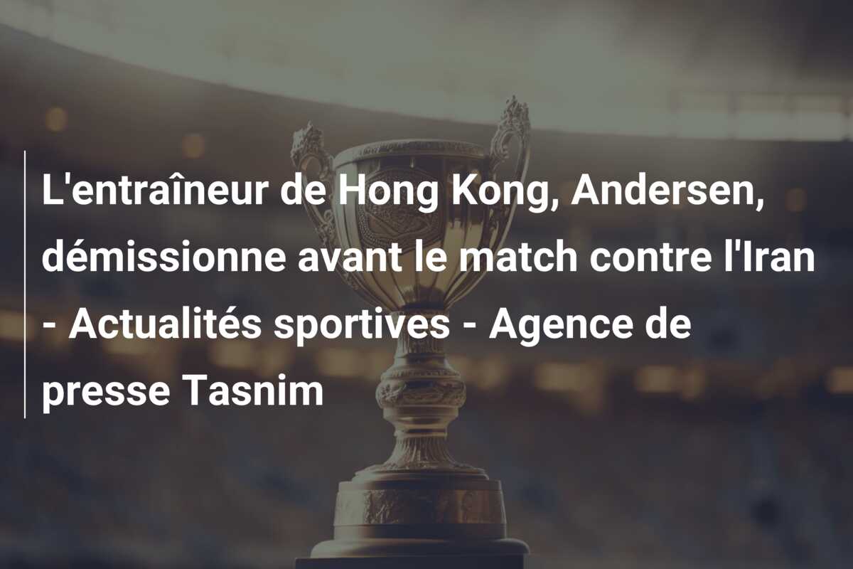 L’entraîneur de Hong Kong, Andersen, démissionne avant le match contre l’Iran – Actualités sportives – Agence de presse Tasnim