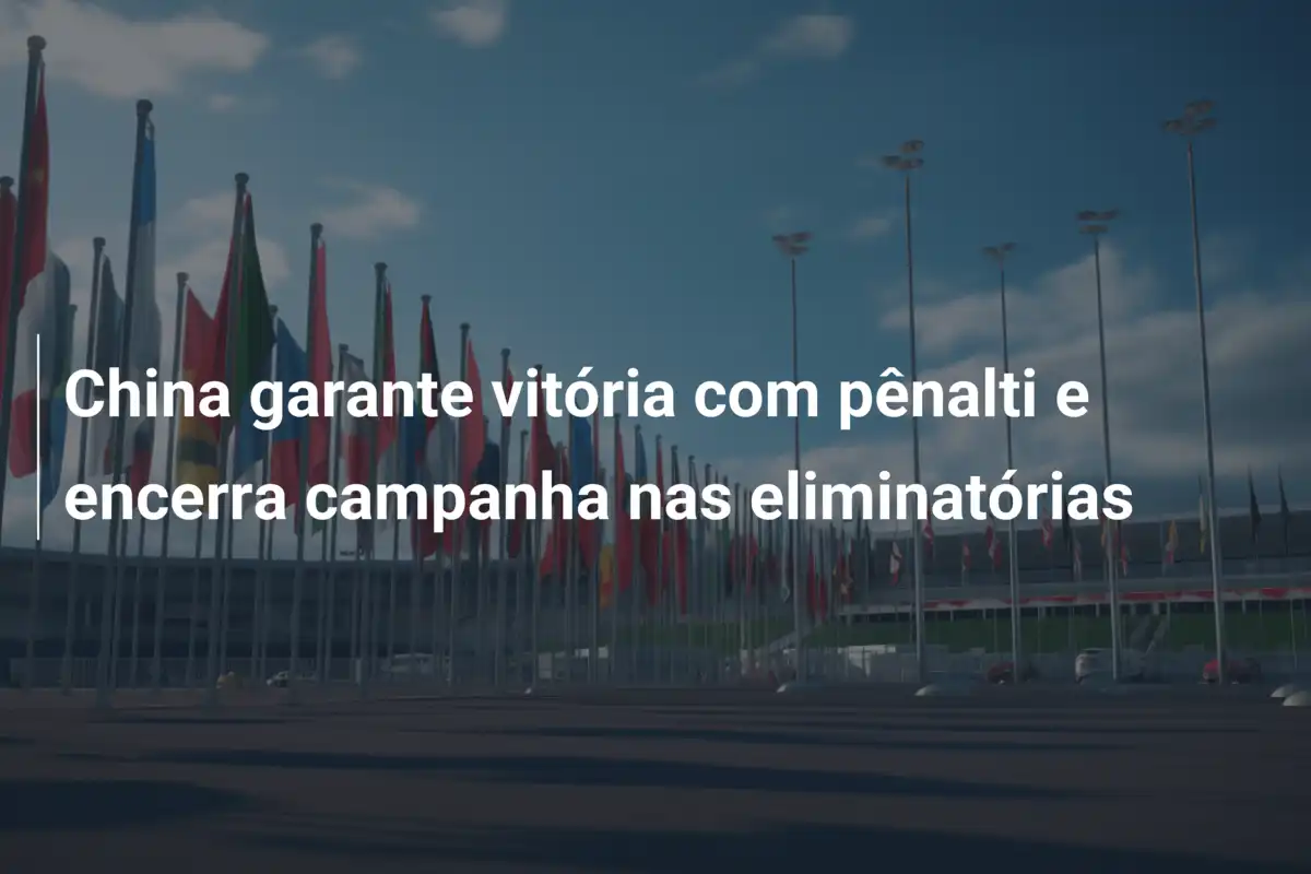 China garante vitória com pênalti e encerra campanha nas eliminatórias