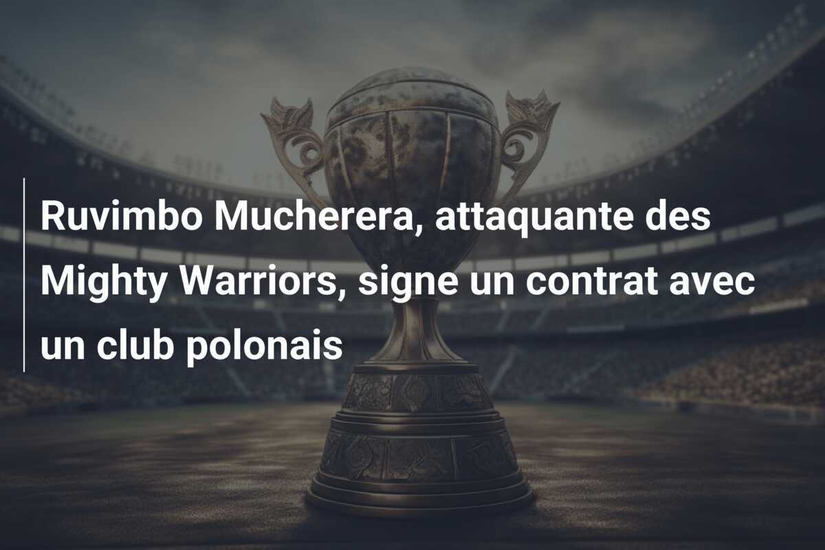 Ruvimbo Mucherera, attaquante des Mighty Warriors, signe un contrat avec un club polonais