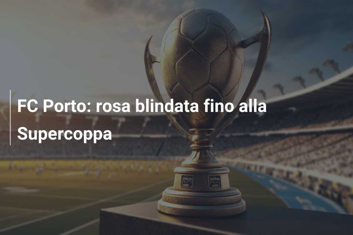 FC Porto: rosa blindata fino alla Supercoppa